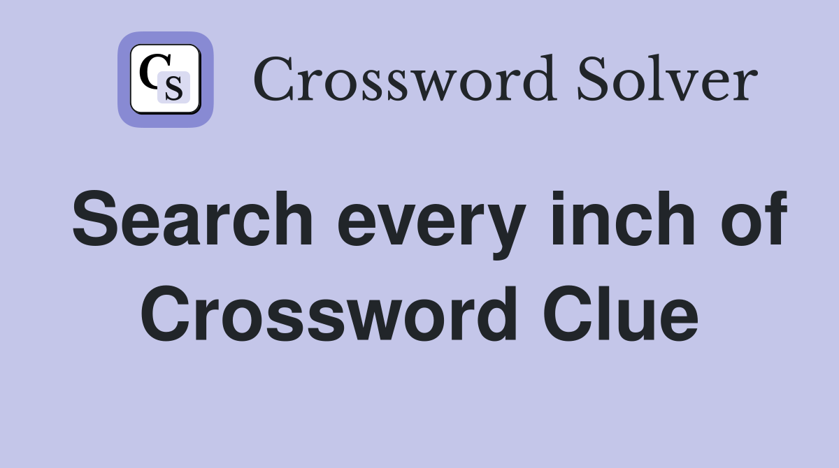 Search every inch of Crossword Clue