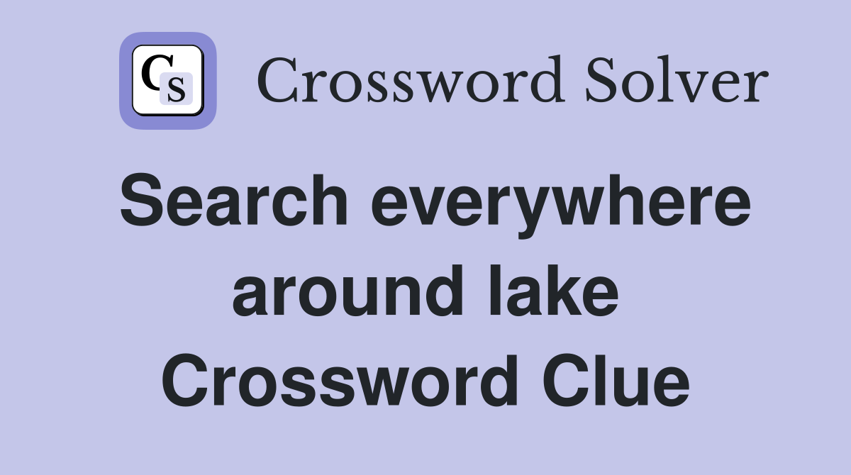 Search everywhere around lake Crossword Clue
