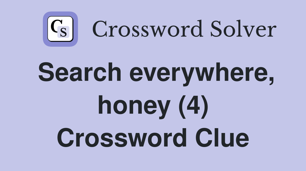 Search everywhere, honey (4) Crossword Clue