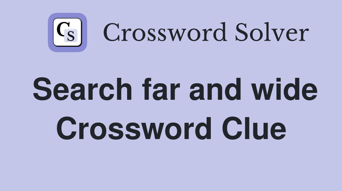 Search far and wide Crossword Clue