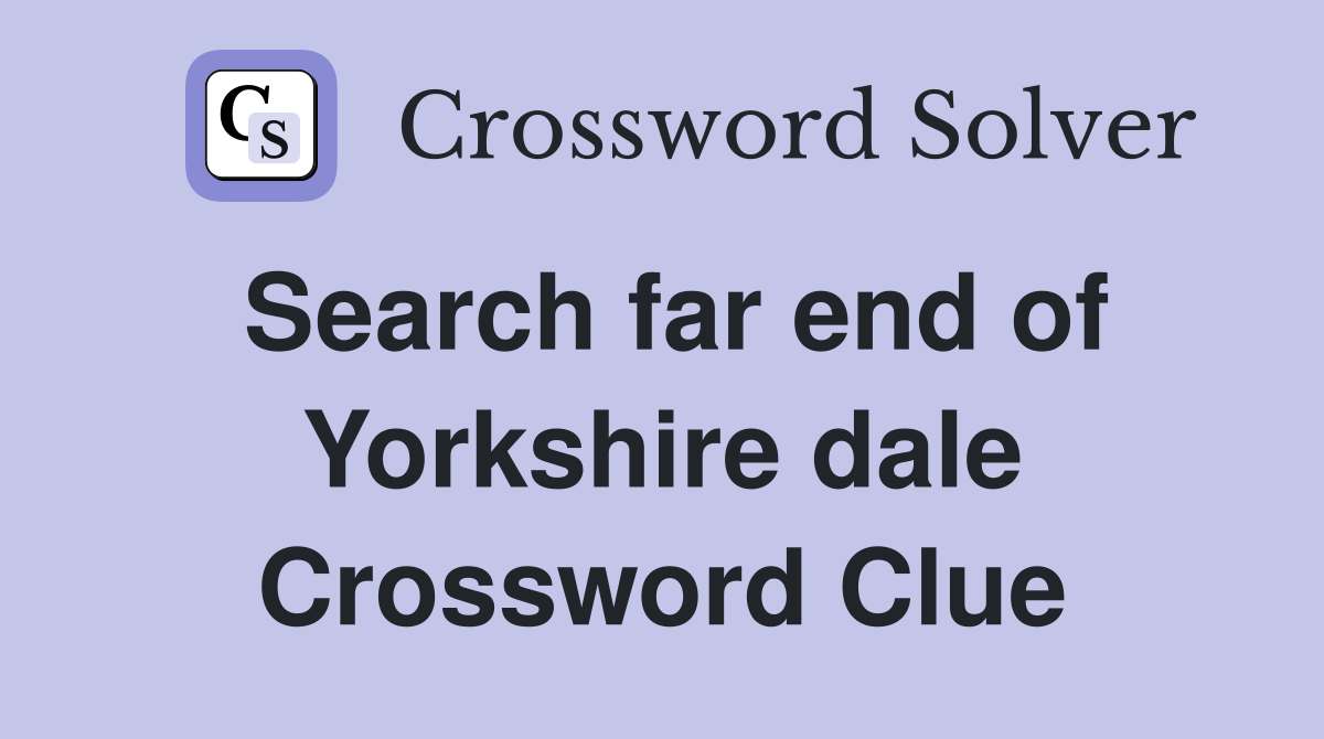 Search far end of Yorkshire dale Crossword Clue