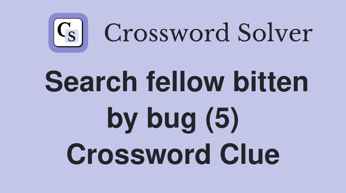 Search fellow bitten by bug (5) Crossword Clue