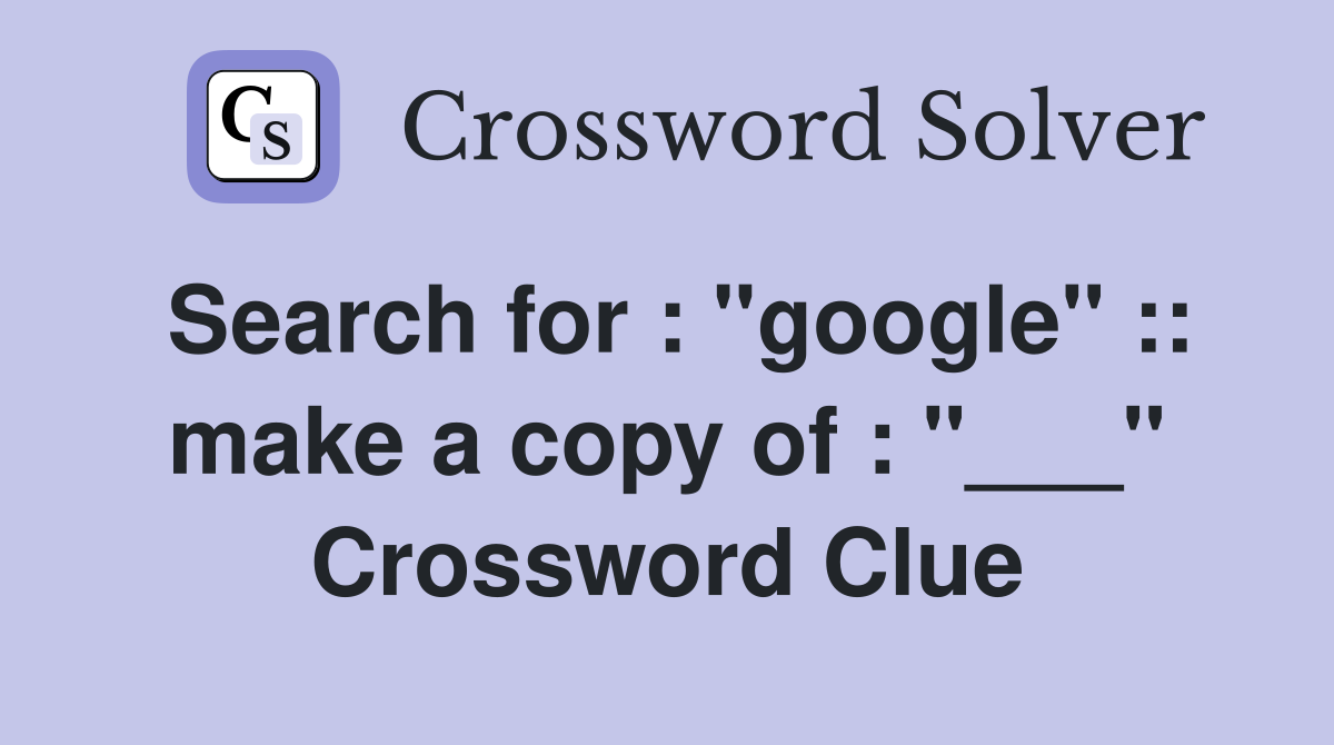 Search for : "google" :: make a copy of : "___" Crossword Clue