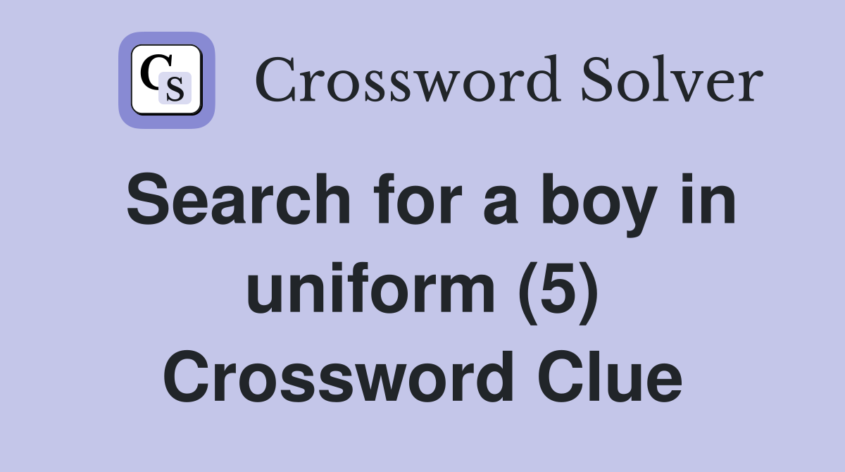 Search for a boy in uniform (5) Crossword Clue