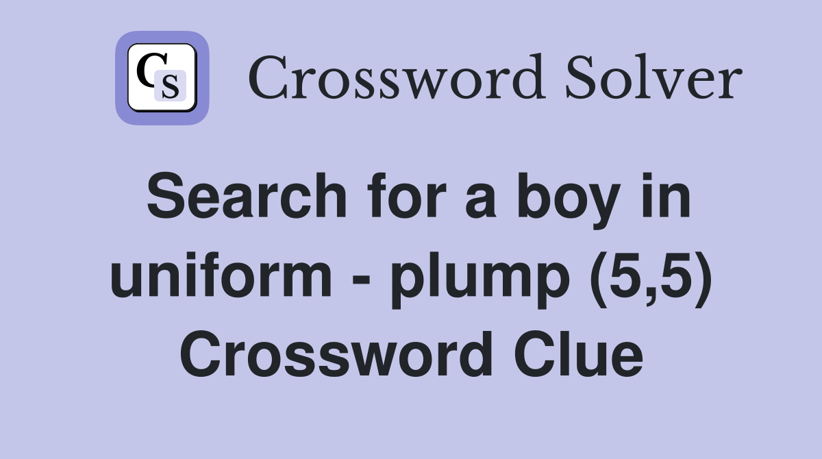 Search for a boy in uniform - plump (5,5) Crossword Clue