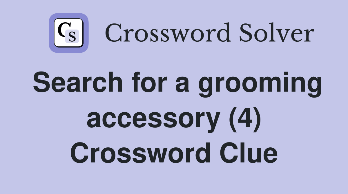 Search for a grooming accessory (4) Crossword Clue