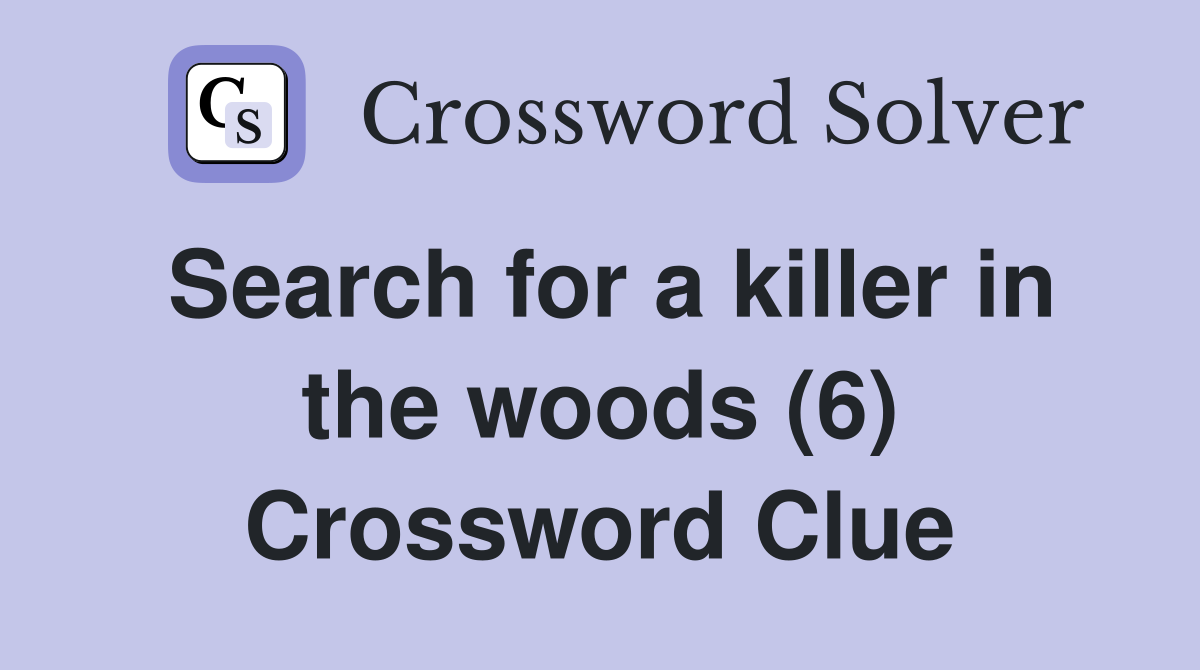 Search for a killer in the woods (6) Crossword Clue