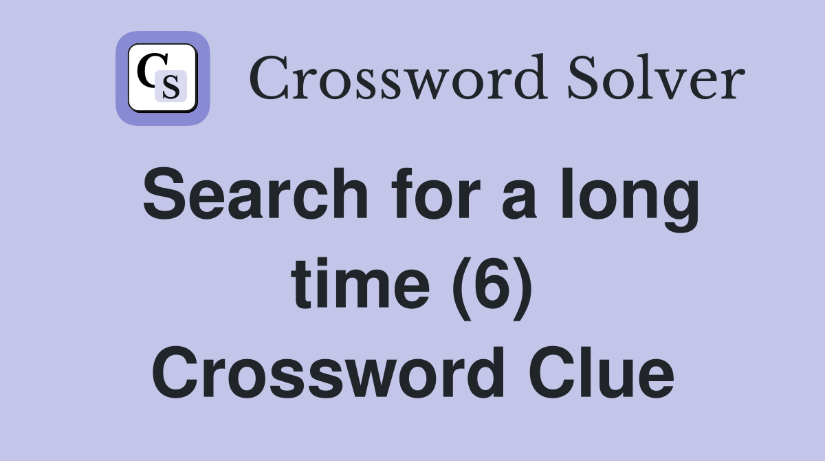 Search for a long time (6) Crossword Clue