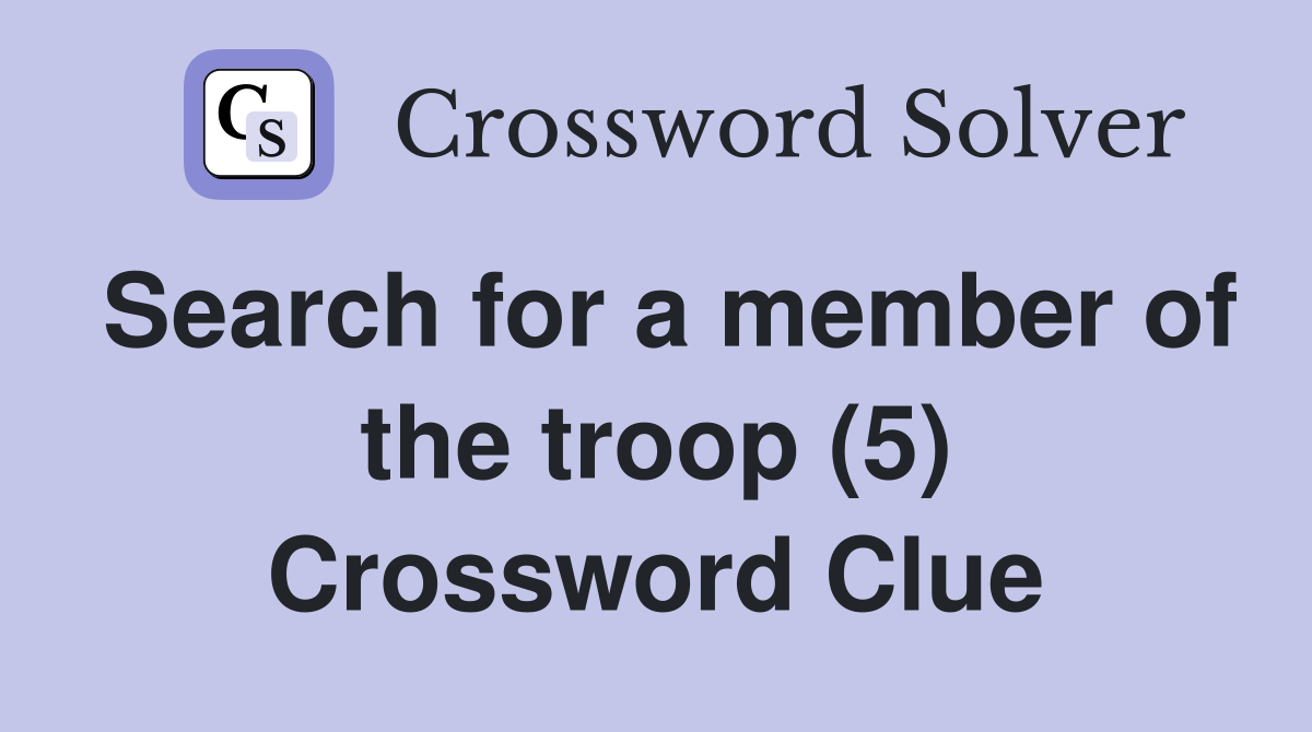 Search for a member of the troop (5) Crossword Clue