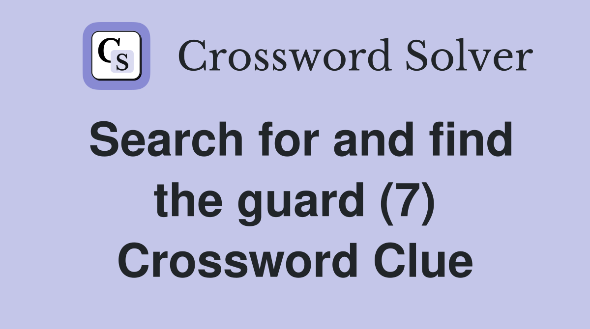 Search for and find the guard (7) Crossword Clue