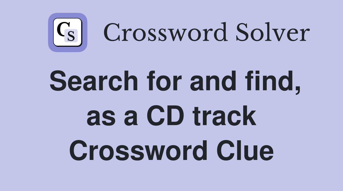 Search for and find, as a CD track Crossword Clue