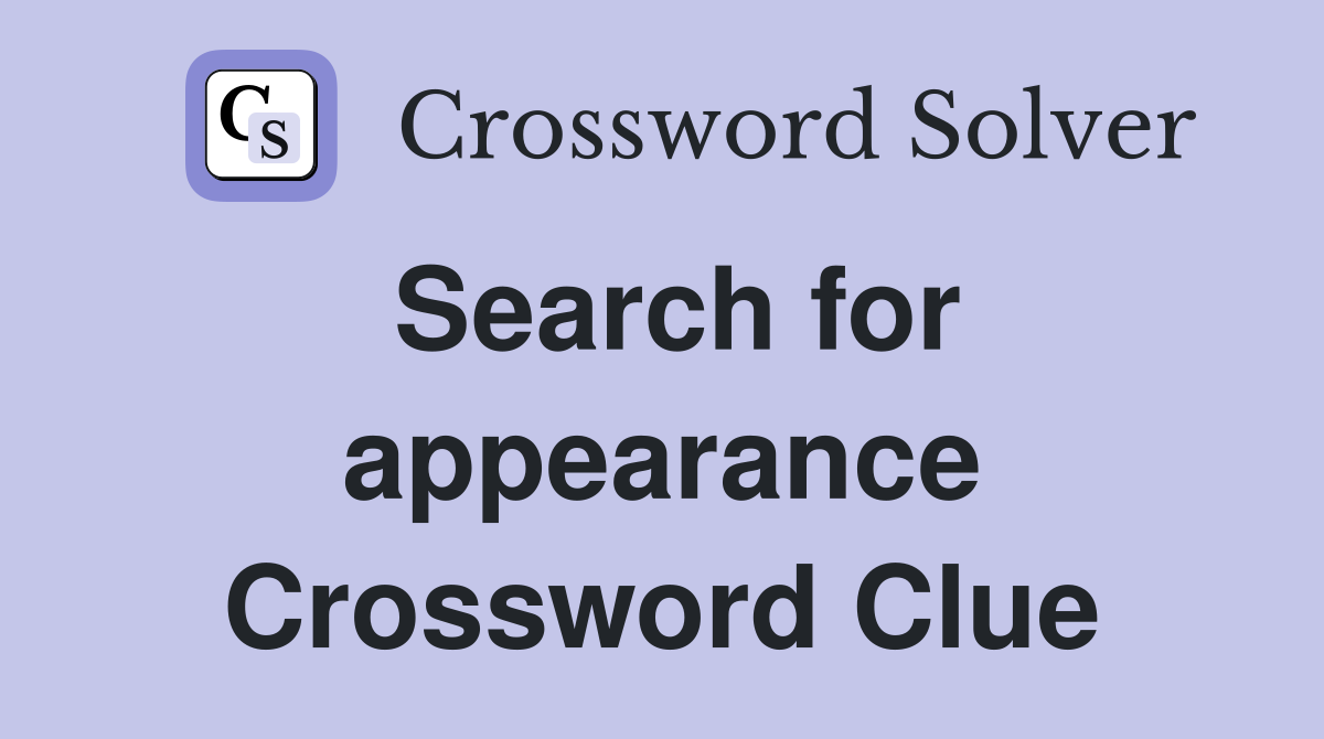 Search for appearance Crossword Clue