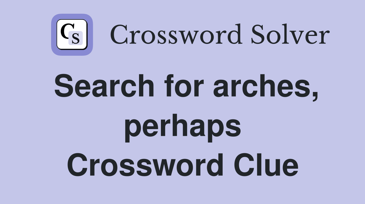 Search for arches, perhaps Crossword Clue