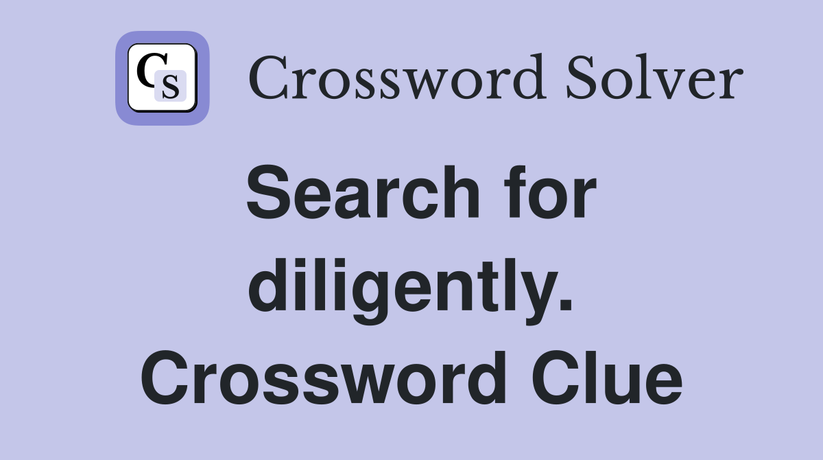 Search for diligently. Crossword Clue