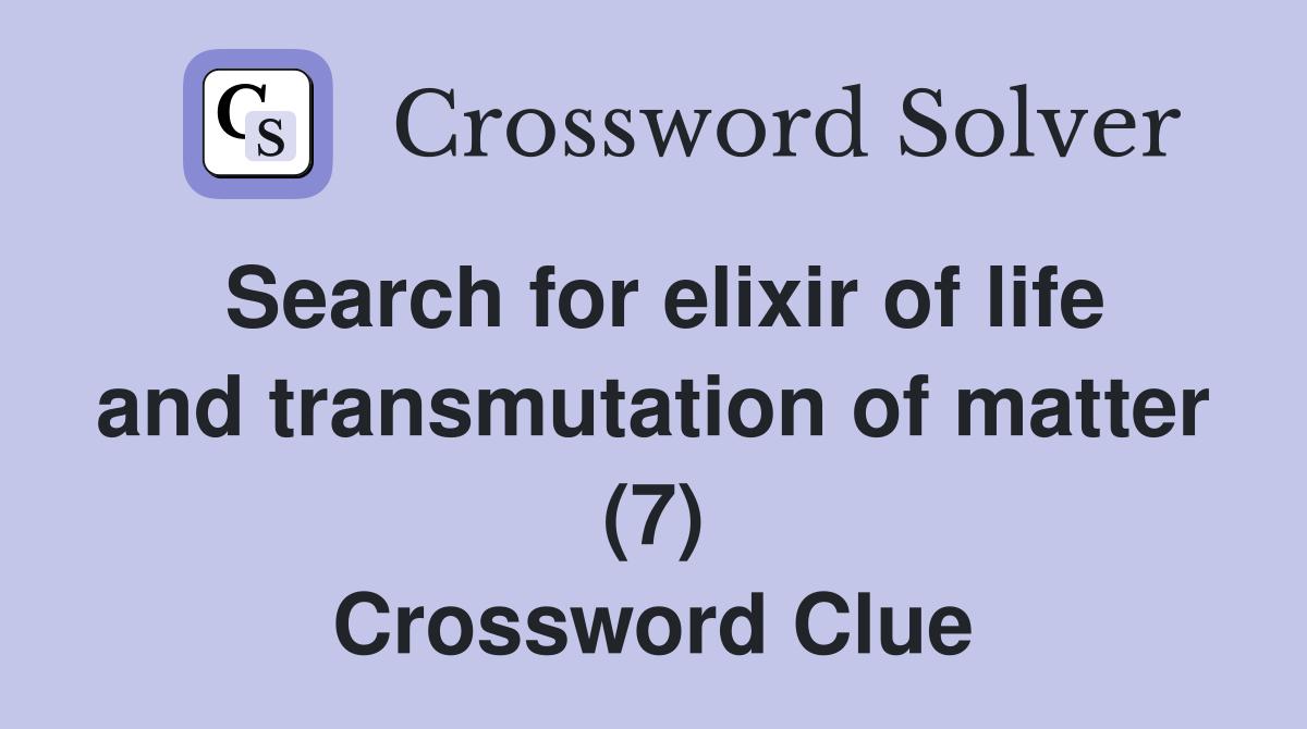 Search for elixir of life and transmutation of matter (7) Crossword Clue