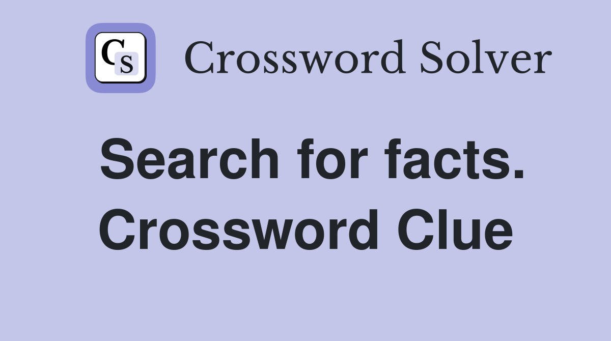 Search for facts. Crossword Clue
