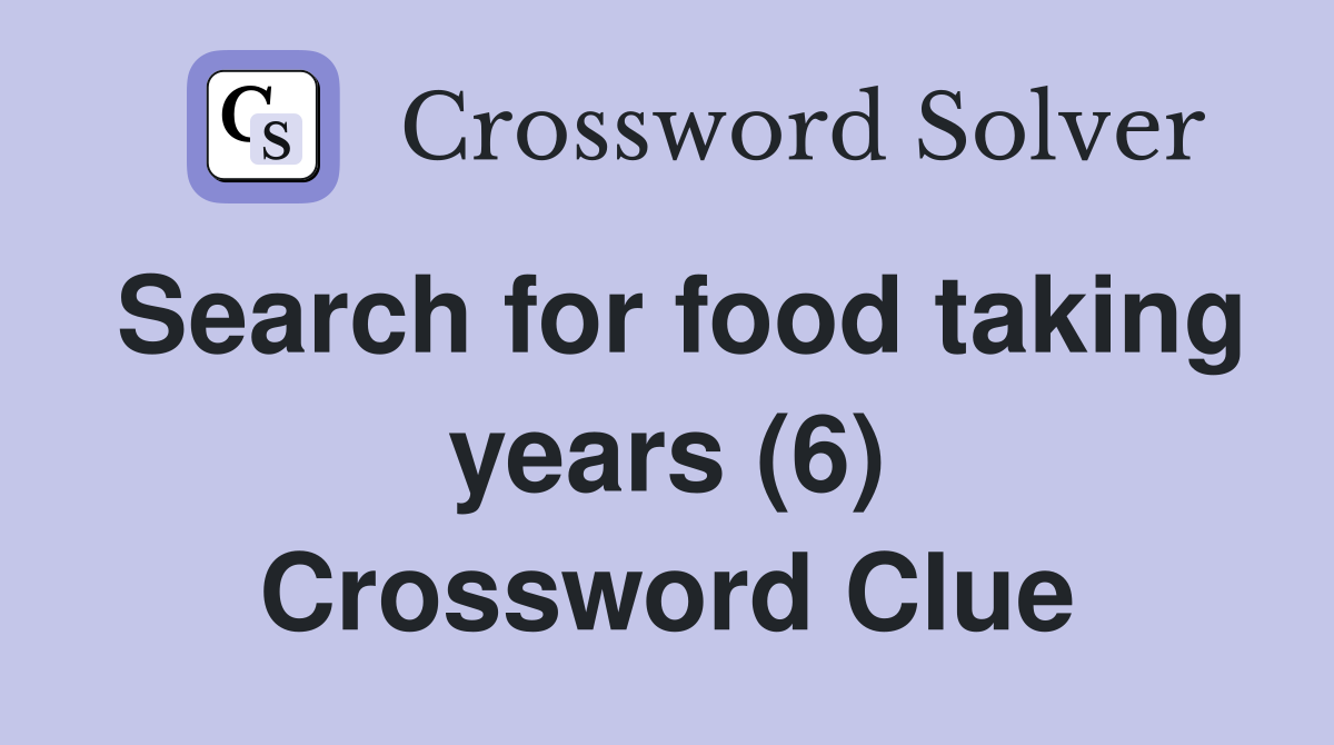 Search for food taking years (6) Crossword Clue