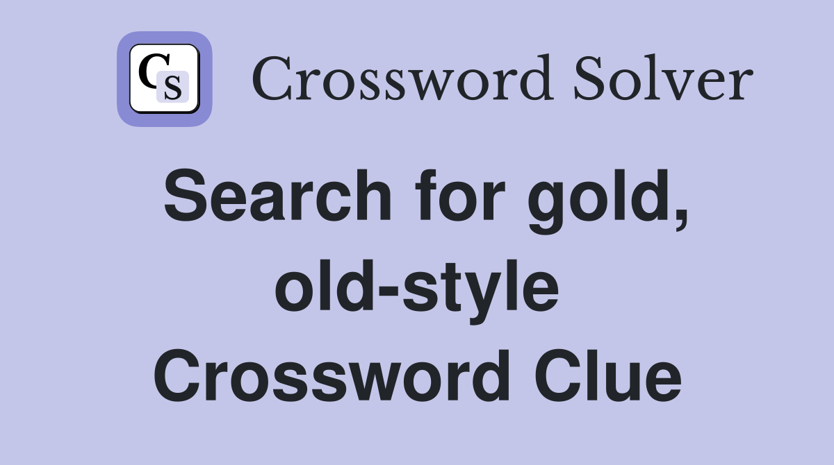 Search for gold, old-style Crossword Clue