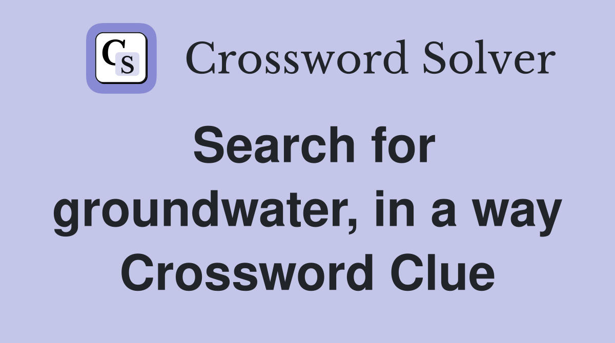 Search for groundwater, in a way Crossword Clue