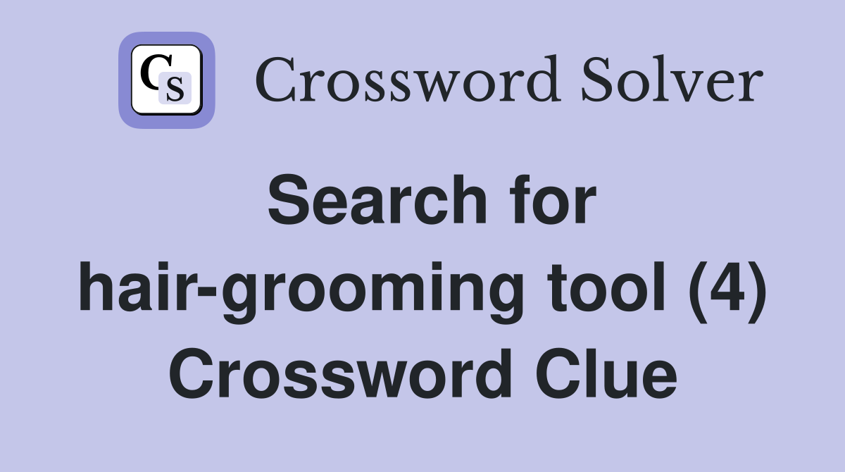 Search for hair-grooming tool (4) Crossword Clue