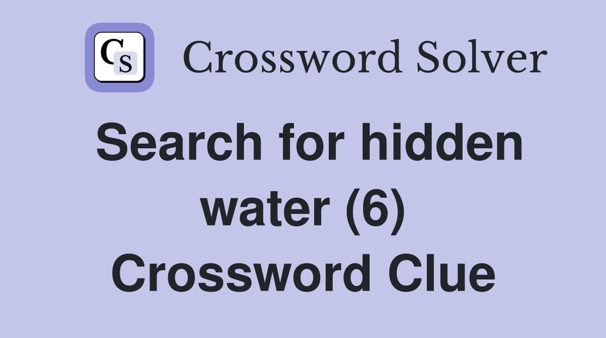 Search for hidden water (6) Crossword Clue