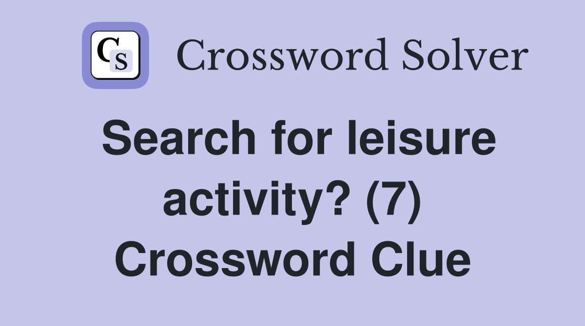 Search for leisure activity? (7) Crossword Clue