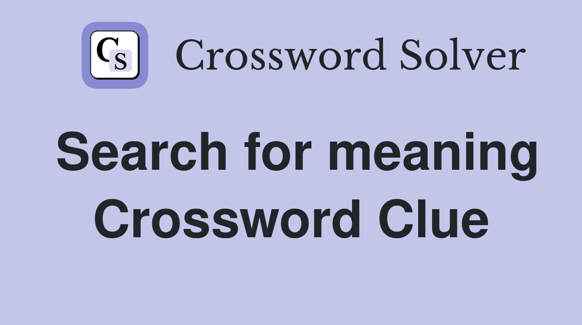 Search for meaning Crossword Clue