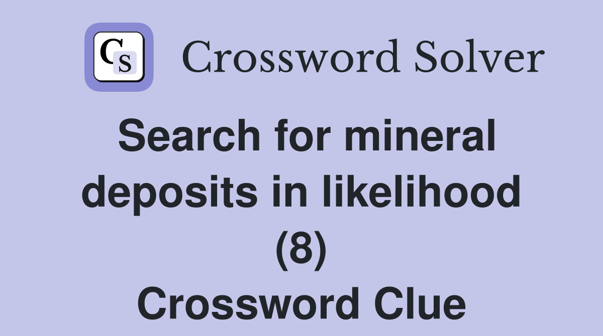 Search for mineral deposits in likelihood (8) Crossword Clue