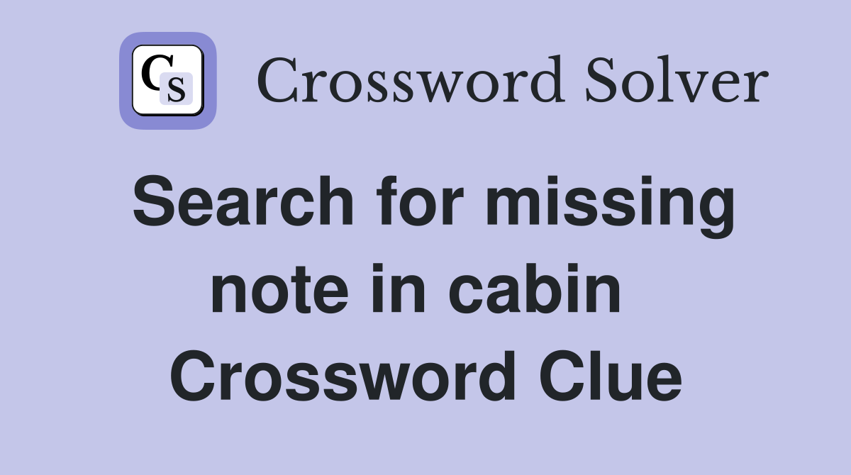 Search for missing note in cabin  Crossword Clue