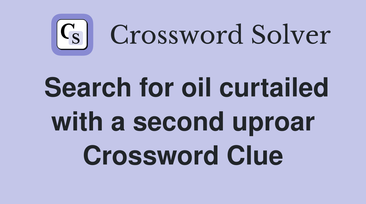 Search for oil curtailed with a second uproar Crossword Clue