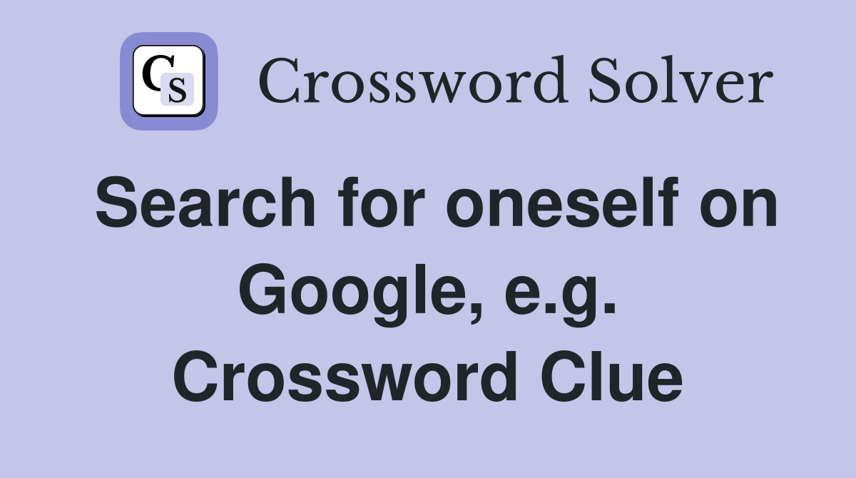 Search for oneself on Google, e.g. Crossword Clue
