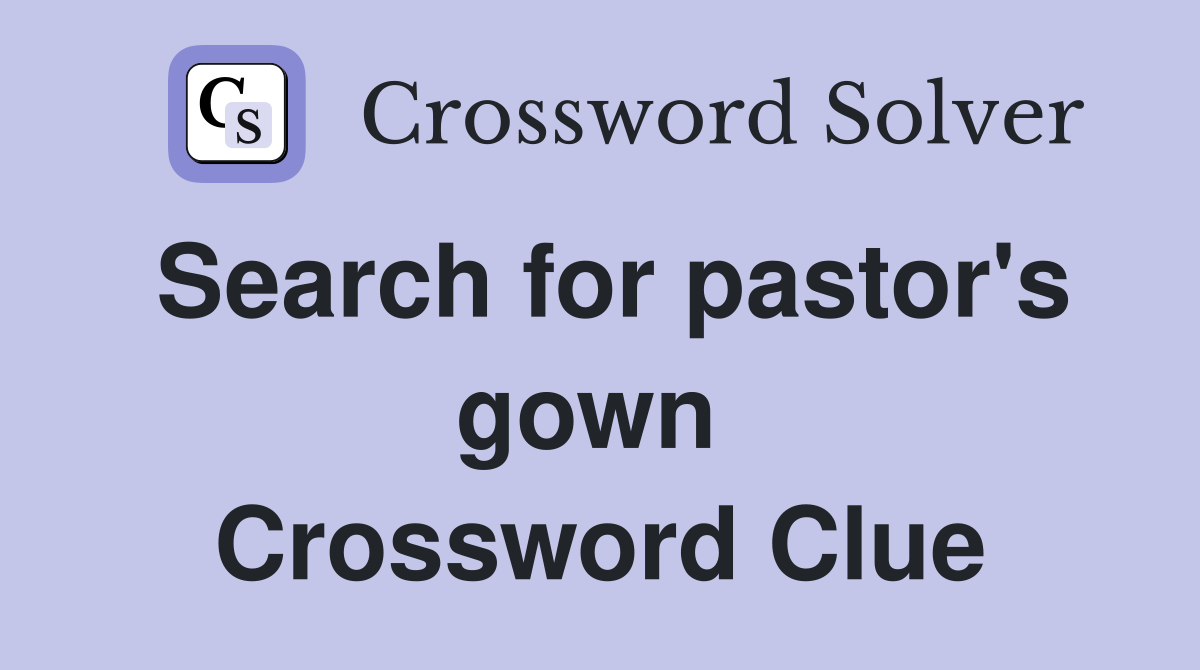 Search for pastor's gown  Crossword Clue