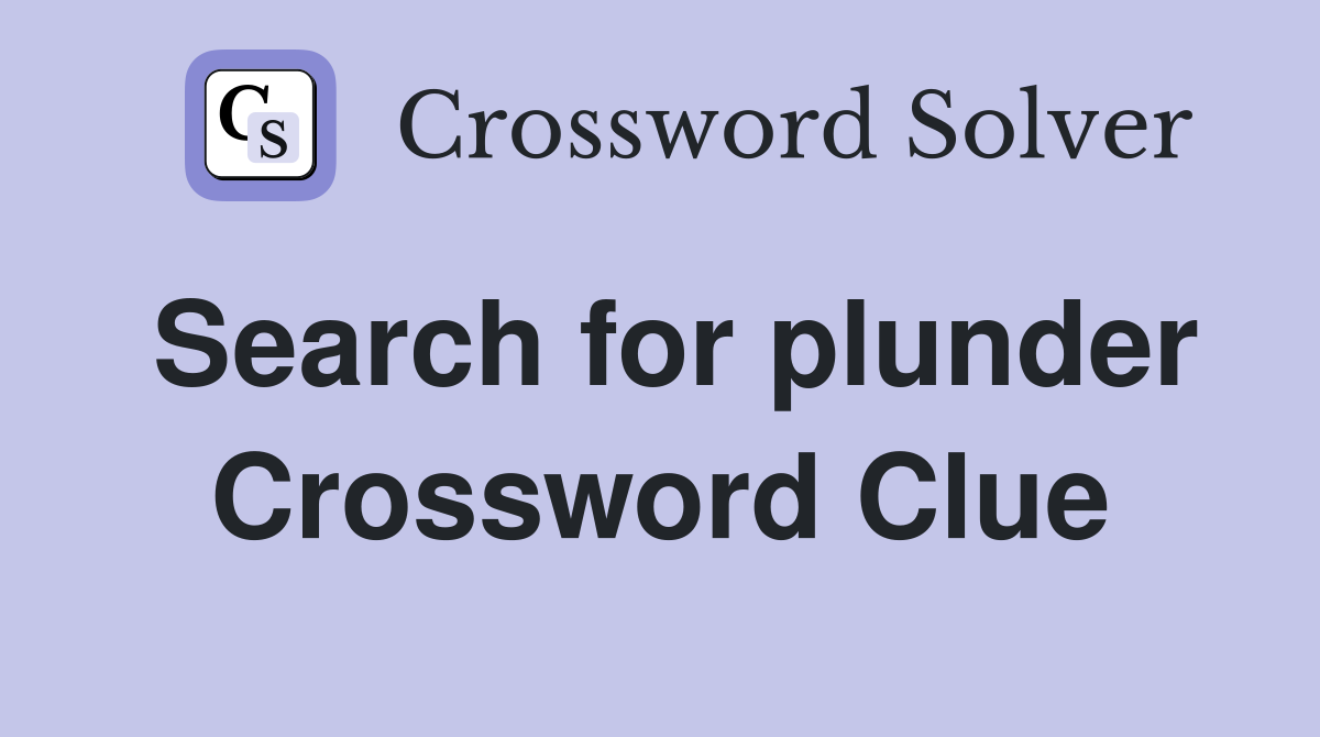 Search for plunder Crossword Clue