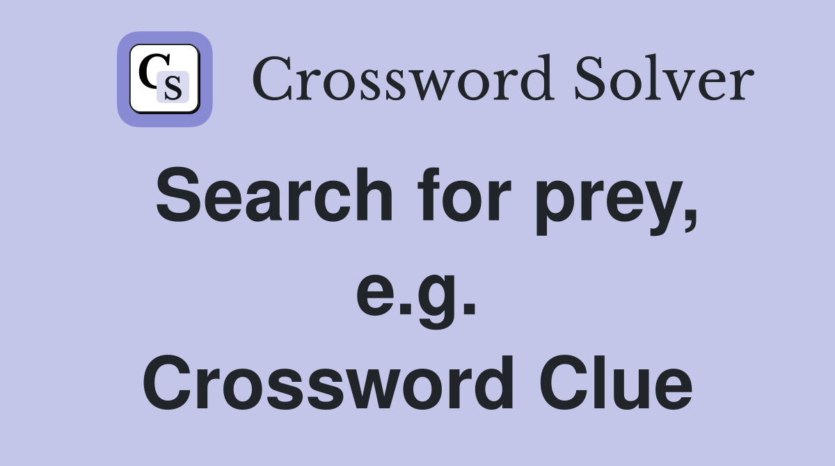 Search for prey, e.g. Crossword Clue