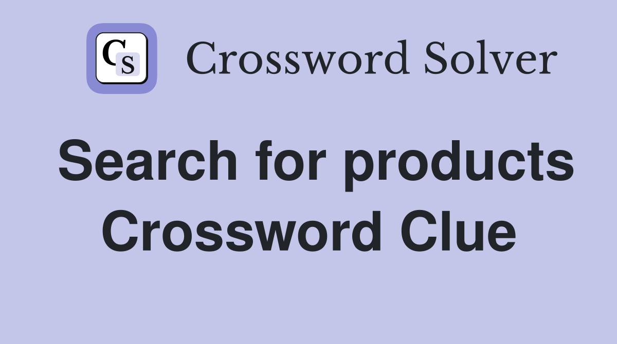 Search for products Crossword Clue