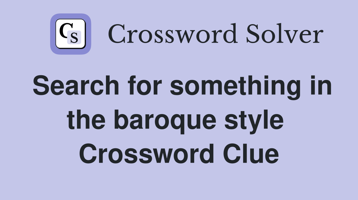 Search for something in the baroque style  Crossword Clue