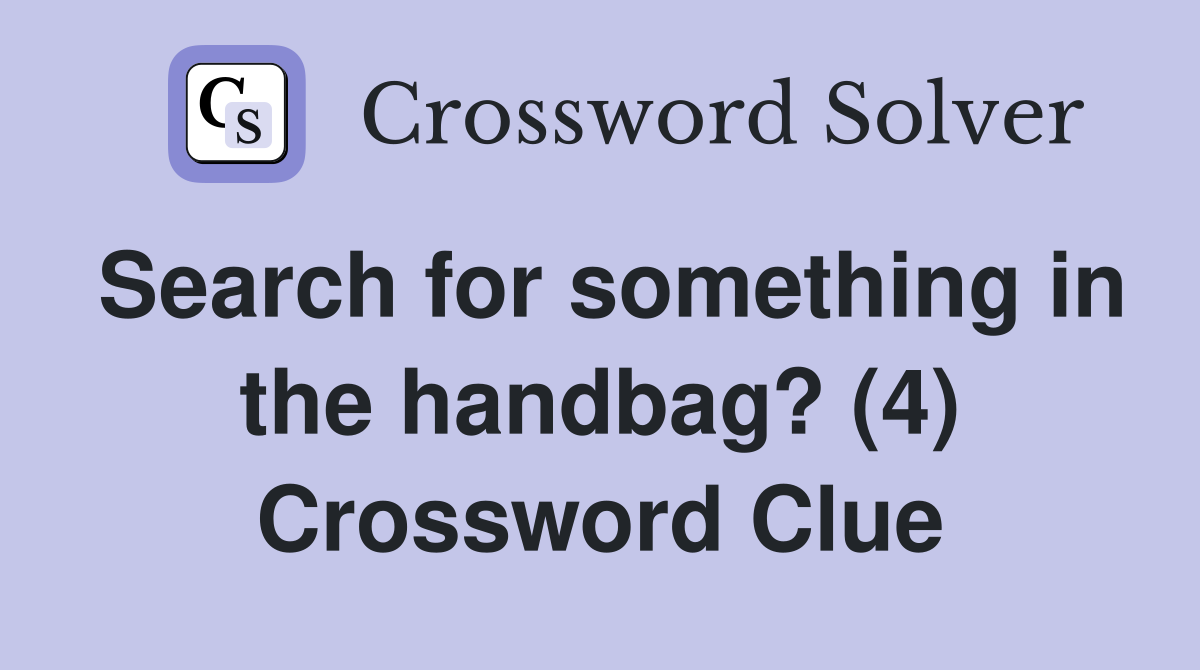 Search for something in the handbag? (4) Crossword Clue