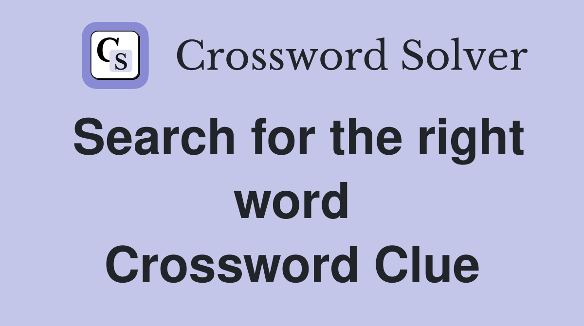 Search for the right word Crossword Clue