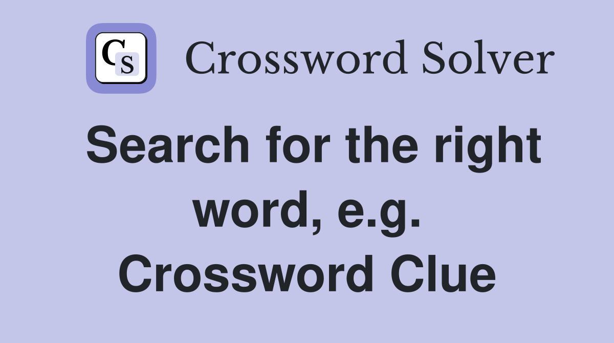Search for the right word, e.g. Crossword Clue