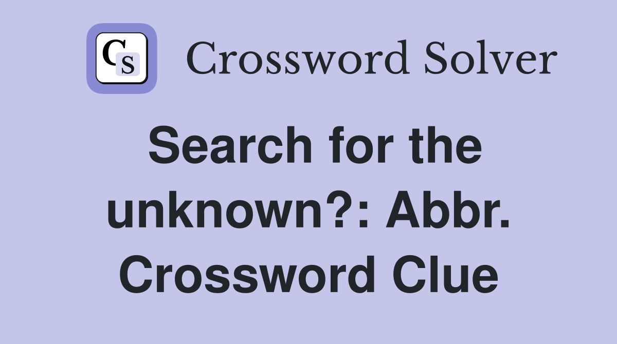 Search for the unknown?: Abbr. Crossword Clue