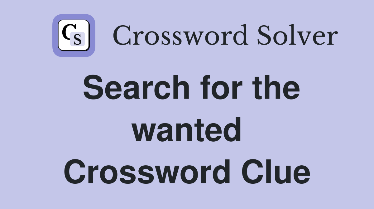 Search for the wanted Crossword Clue