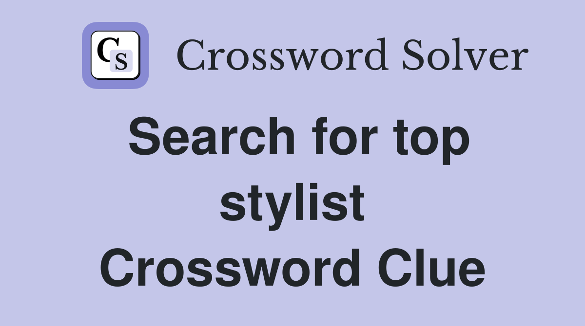 Search for top stylist Crossword Clue