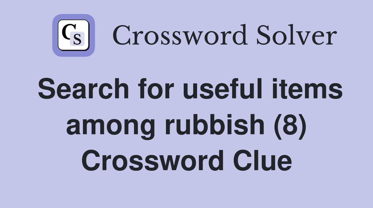 Search for useful items among rubbish (8) Crossword Clue
