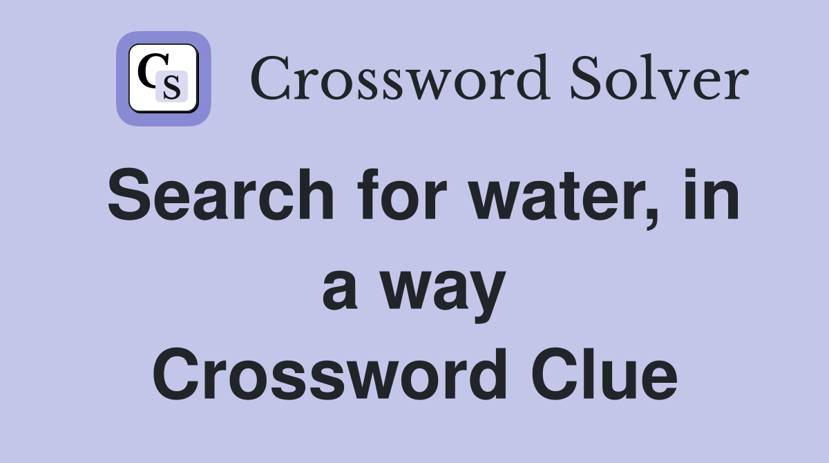 Search for water, in a way Crossword Clue