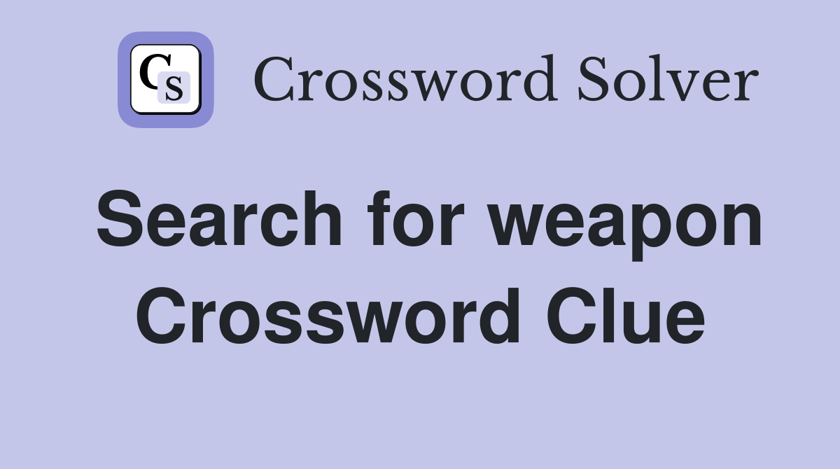 Search for weapon Crossword Clue