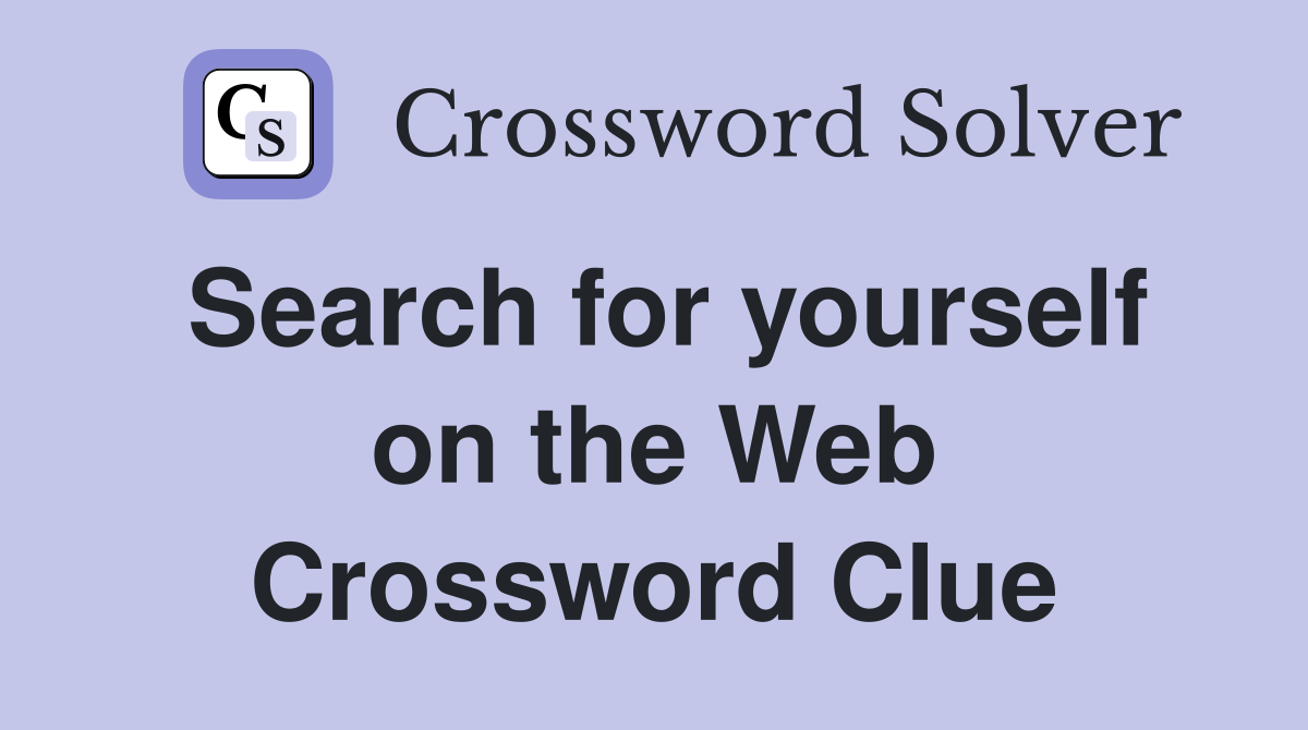 Search for yourself on the Web Crossword Clue