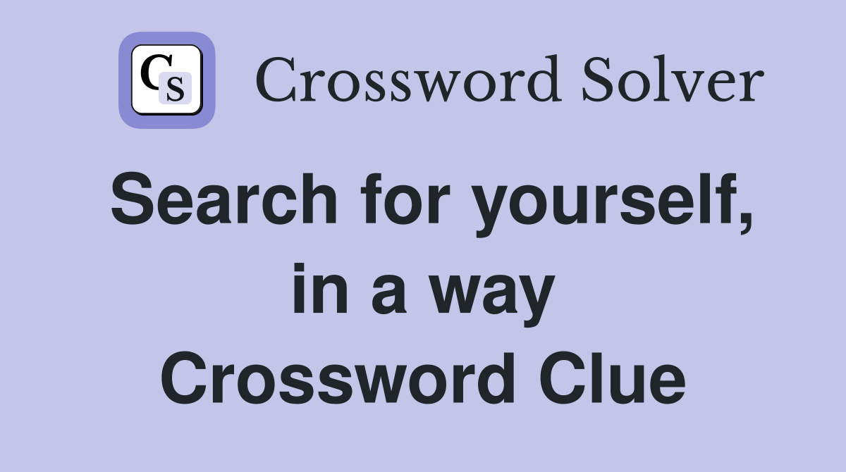 Search for yourself, in a way Crossword Clue