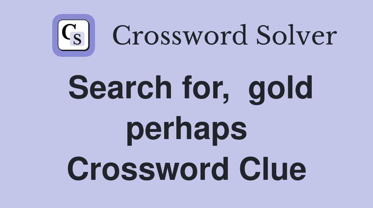 Search for,  gold perhaps Crossword Clue