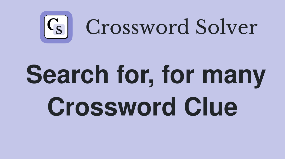 Search for, for many Crossword Clue