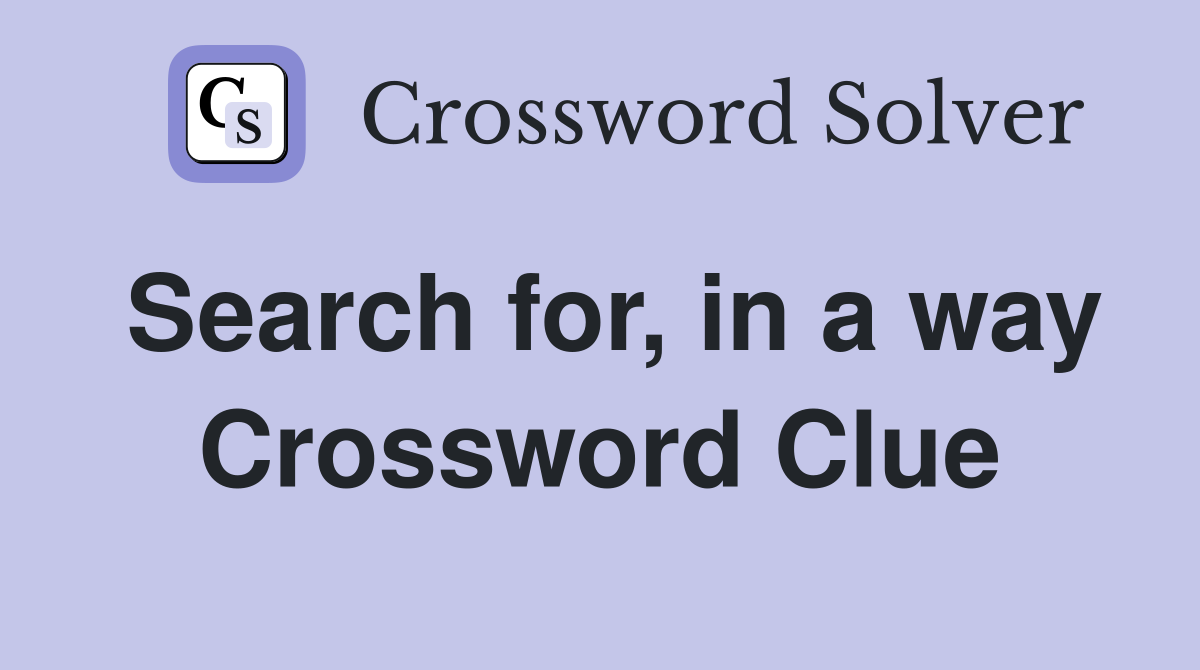 Search for, in a way Crossword Clue